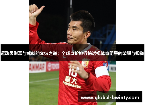 运动员财富与成就的交织之道：全球身价排行榜透视体育明星的荣耀与投资