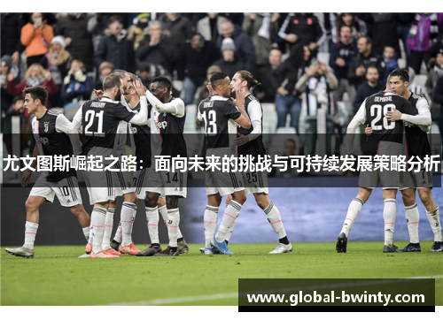 尤文图斯崛起之路：面向未来的挑战与可持续发展策略分析