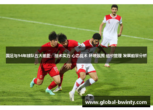 国足与94年球队五大差距：技术实力 心态战术 环境氛围 组织管理 发展前景分析