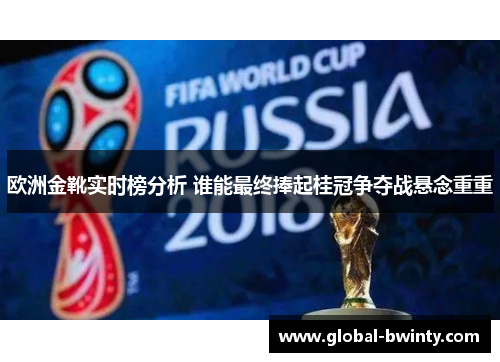 欧洲金靴实时榜分析 谁能最终捧起桂冠争夺战悬念重重